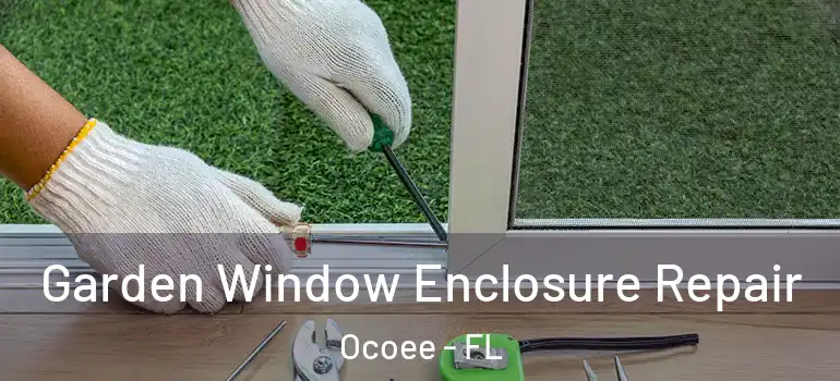 Garden Window Enclosure Repair Ocoee - FL